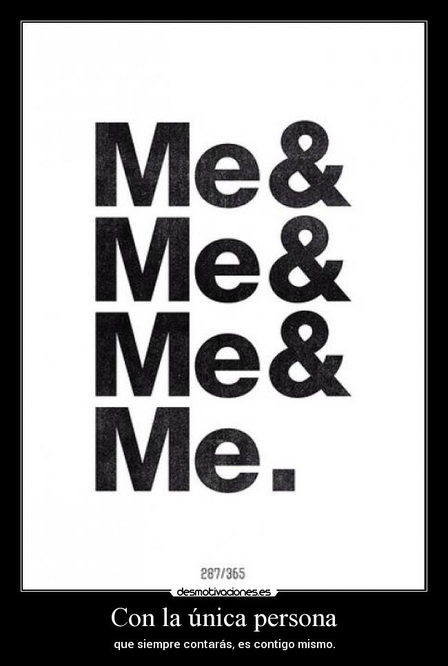 Con la única persona - que siempre contarás, es contigo mismo.