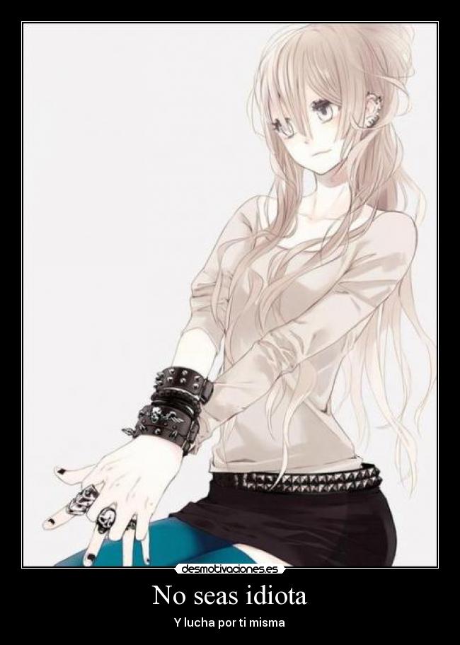 No seas idiota - Y lucha por ti misma