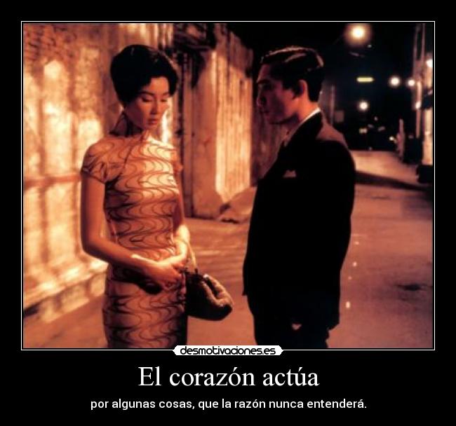 El corazón actúa - por algunas cosas, que la razón nunca entenderá.