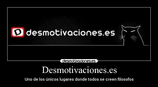 Desmotivaciones.es - Uno de los únicos lugares donde todos se creen filosofos