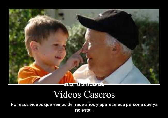 Vídeos Caseros - Por esos vídeos que vemos de hace años y aparece esa persona que ya no esta...