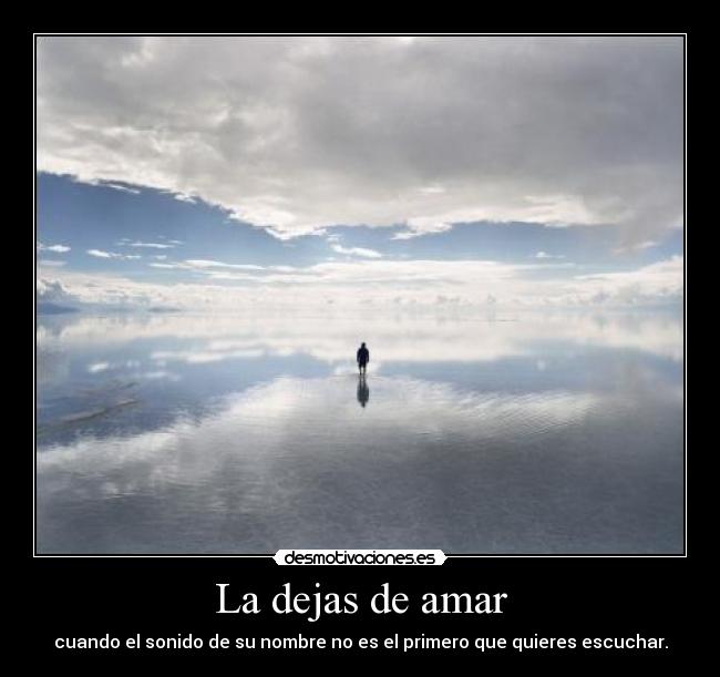 La dejas de amar - cuando el sonido de su nombre no es el primero que quieres escuchar.