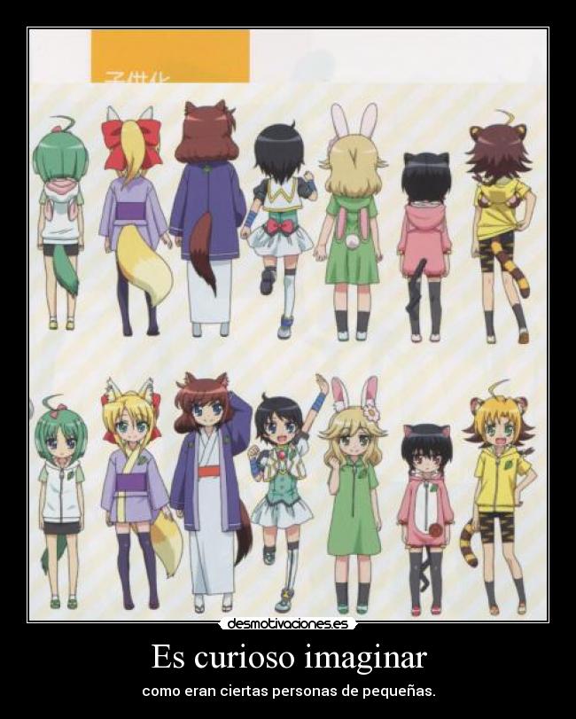 Es curioso imaginar - como eran ciertas personas de pequeñas.