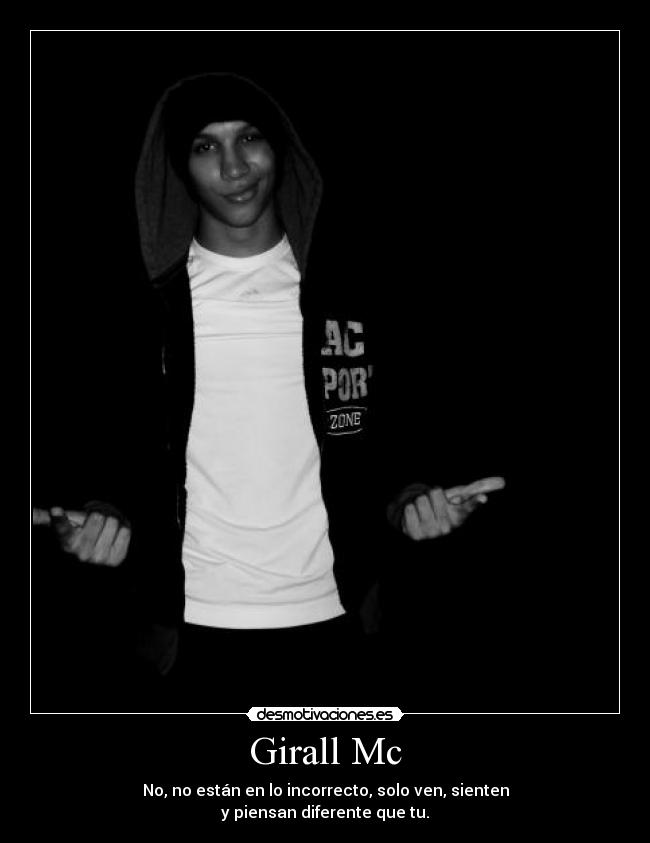 Girall Mc - No, no están en lo incorrecto, solo ven, sienten
y piensan diferente que tu.