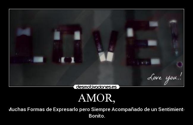 AMOR, - Muchas Formas de Expresarlo pero Siempre Acompañado de un Sentimiento Bonito.