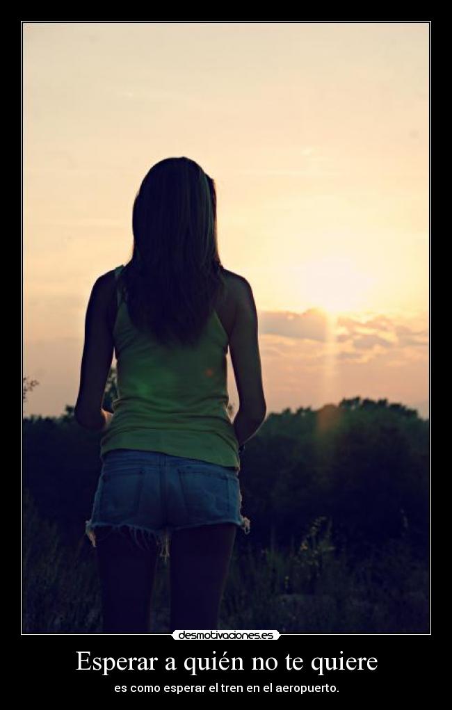 Esperar a quién no te quiere - es como esperar el tren en el aeropuerto.