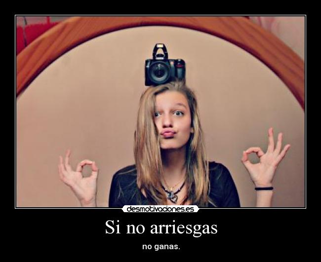 Si no arriesgas - no ganas.