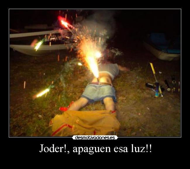 Joder!, apaguen esa luz!! -