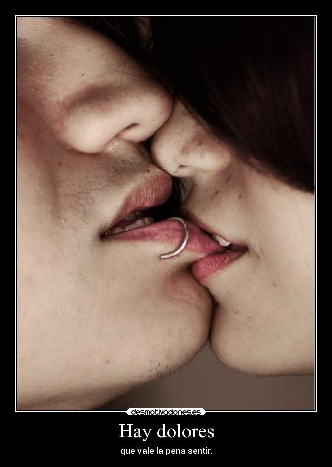 Hay dolores - que vale la pena sentir.
