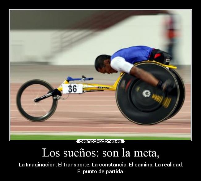 Los sueños: son la meta, - La Imaginación: El transporte, La constancia: El camino, La realidad:
El punto de partida.