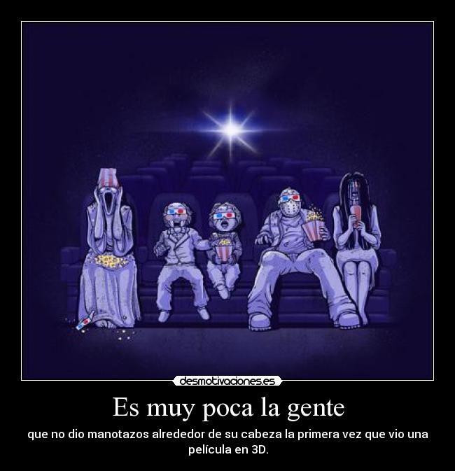 Es muy poca la gente - que no dio manotazos alrededor de su cabeza la primera vez que vio una
película en 3D.