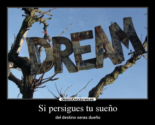 Si persigues tu sueño - del destino seras dueño