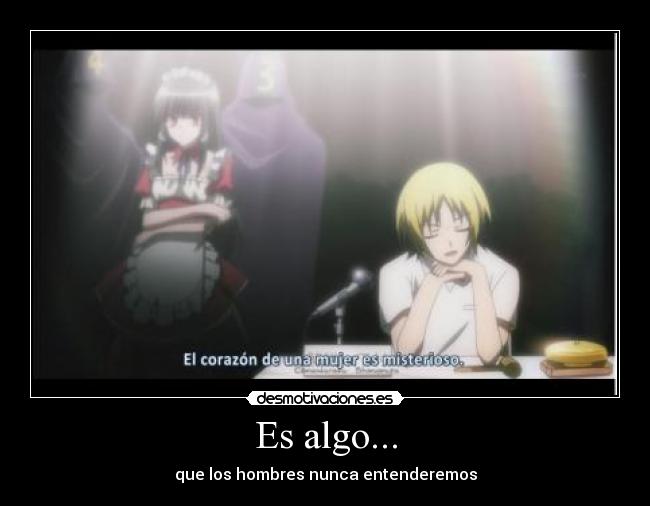 Es algo... - que los hombres nunca entenderemos