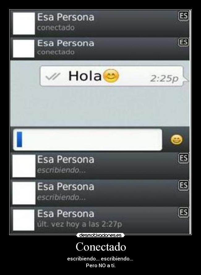 Conectado - escribiendo... escribiendo... 
Pero NO a ti.
