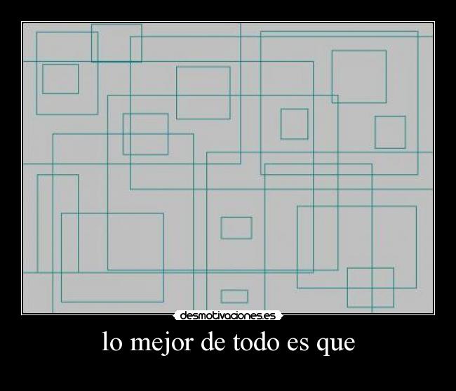 lo mejor de todo es que -