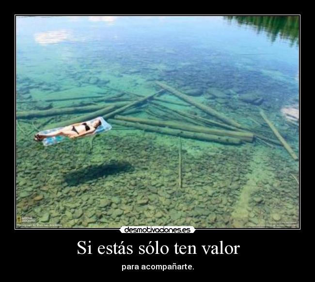 Si estás sólo ten valor - para acompañarte.