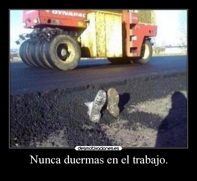 Nunca duermas en el trabajo. - 