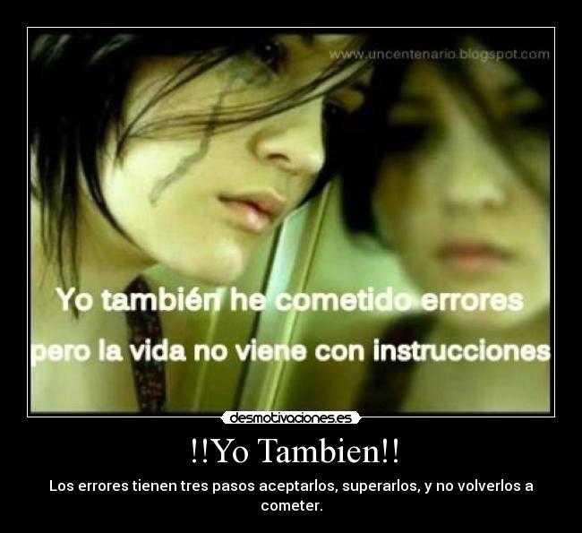 !!Yo Tambien!! - Los errores tienen tres pasos aceptarlos, superarlos, y no volverlos a cometer.