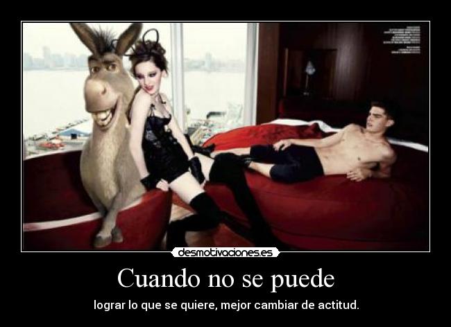 Cuando no se puede - lograr lo que se quiere, mejor cambiar de actitud.