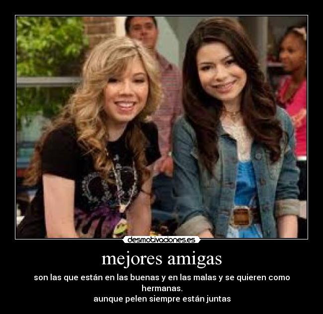 mejores amigas - son las que están en las buenas y en las malas y se quieren como hermanas.
aunque pelen siempre están juntas