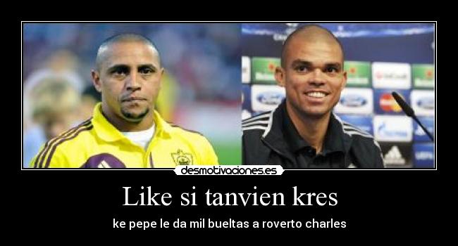 Like si tanvien kres - ke pepe le da mil bueltas a roverto charles