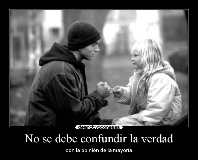 No se debe confundir la verdad - con la opinión de la mayoría.