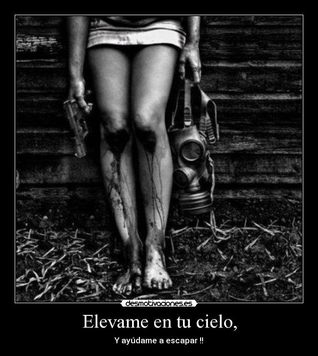 Elevame en tu cielo, - Y ayúdame a escapar !!