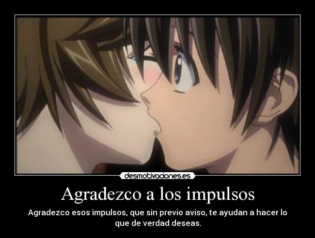 Agradezco a los impulsos - Agradezco esos impulsos, que sin previo aviso, te ayudan a hacer lo
que de verdad deseas.
