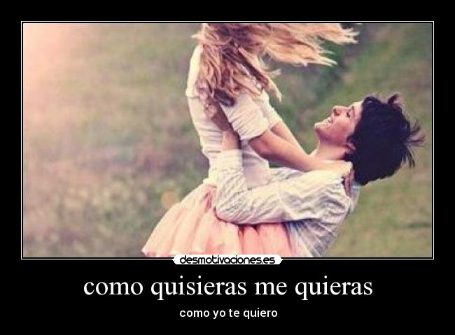 como quisieras me quieras - como yo te quiero