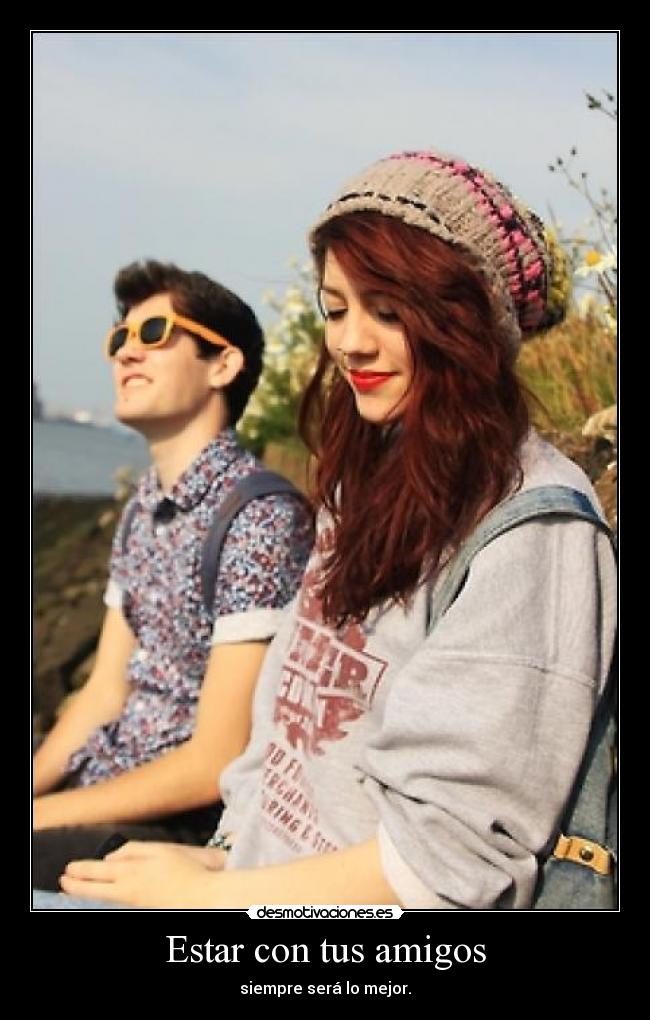 Estar con tus amigos - siempre será lo mejor.
