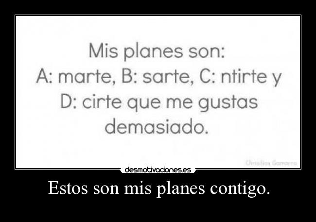 Estos son mis planes contigo. -