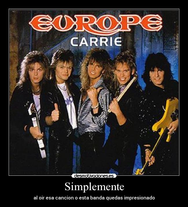 Simplemente - al oir esa cancion o esta banda quedas impresionado