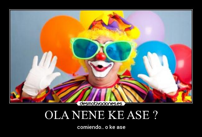 OLA NENE KE ASE ? - comiendo.. o ke ase