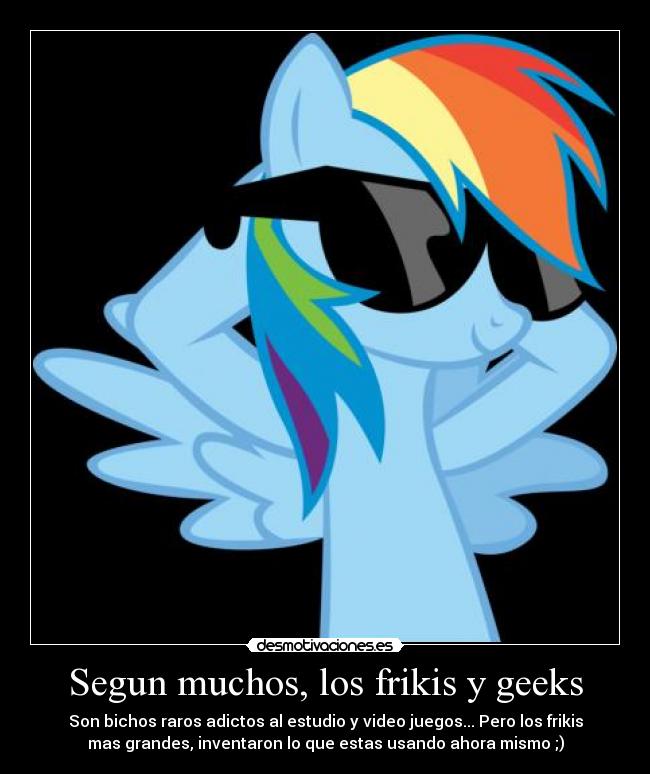 Segun muchos, los frikis y geeks - 