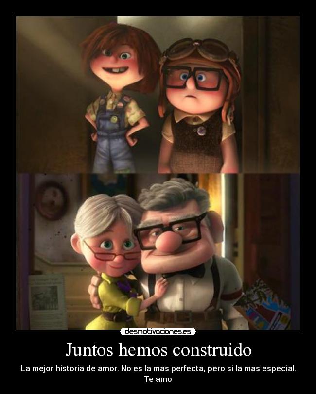 Juntos hemos construido - La mejor historia de amor. No es la mas perfecta, pero si la mas especial.
Te amo