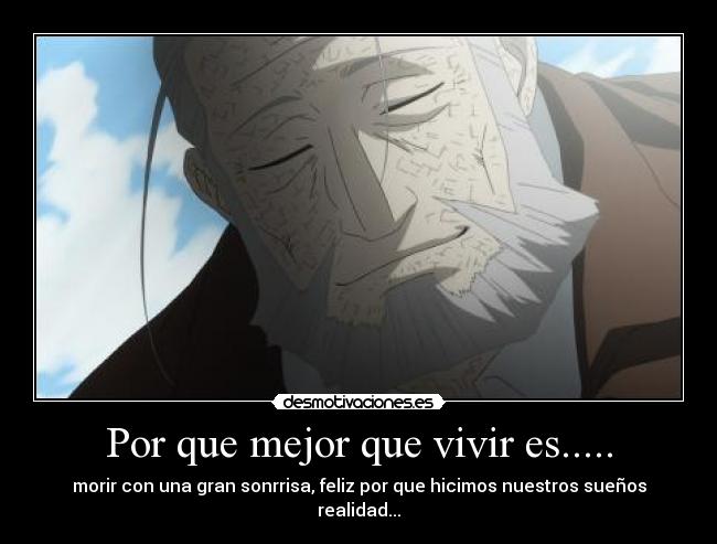 Por que mejor que vivir es..... - morir con una gran sonrrisa, feliz por que hicimos nuestros sueños realidad...