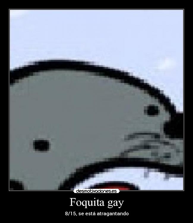 Foquita gay - 8/15, se está atragantando
