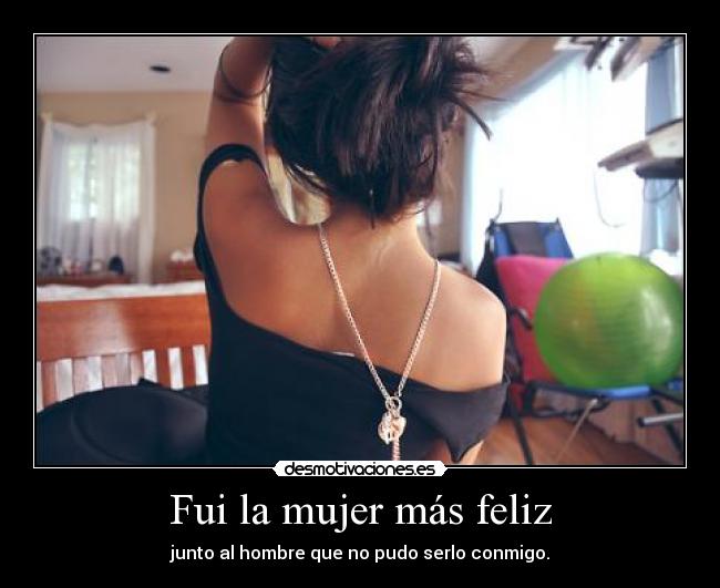 Fui la mujer más feliz -