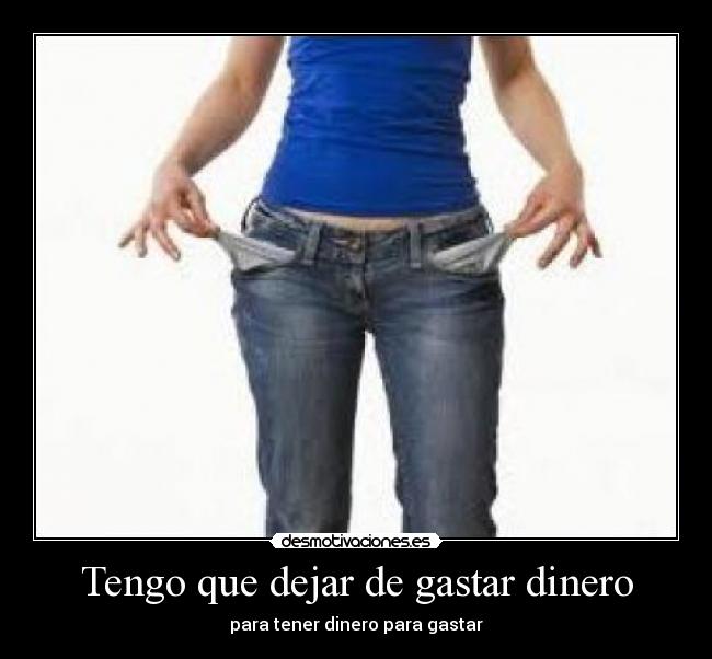Tengo que dejar de gastar dinero -