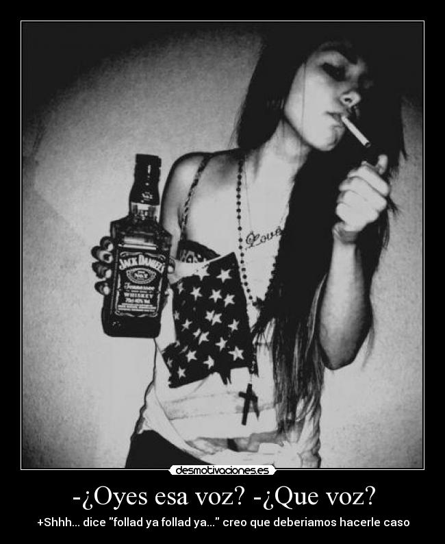 -¿Oyes esa voz? -¿Que voz? - +Shhh... dice follad ya follad ya... creo que deberiamos hacerle caso