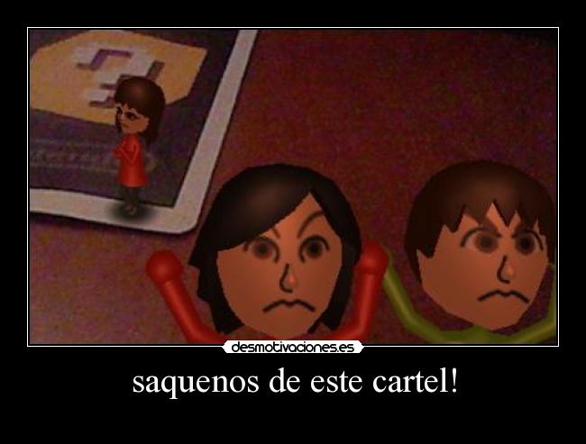 saquenos de este cartel! - 