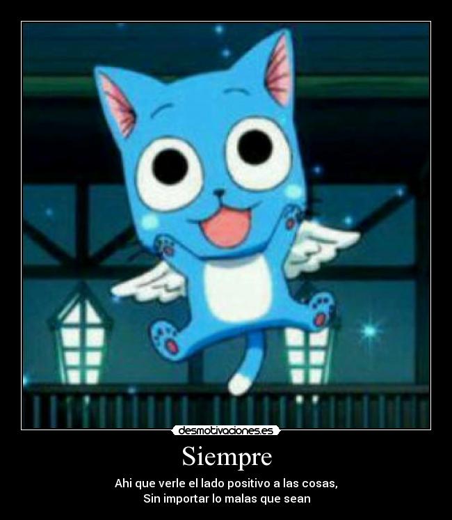 Siempre - Ahi que verle el lado positivo a las cosas,
Sin importar lo malas que sean