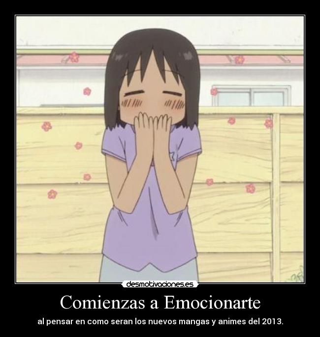 Comienzas a Emocionarte - al pensar en como seran los nuevos mangas y animes del 2013.