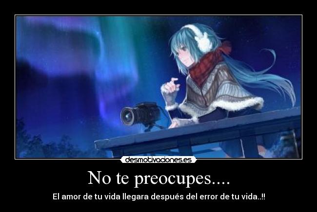 No te preocupes.... -