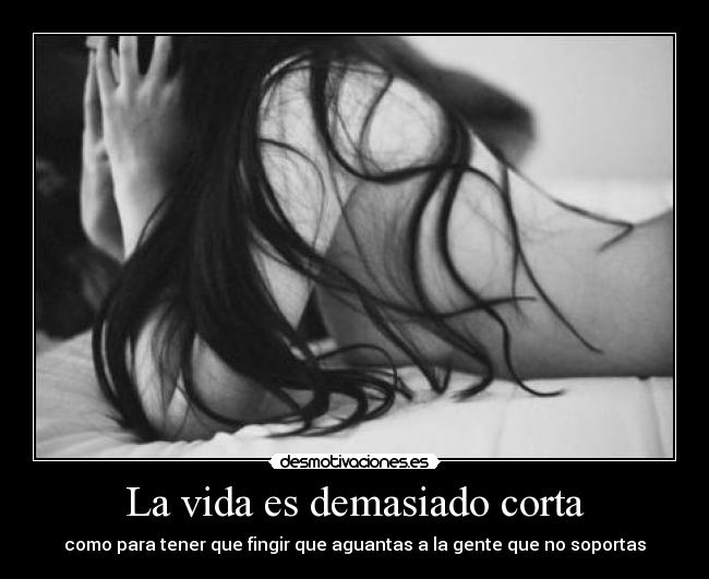 La vida es demasiado corta - como para tener que fingir que aguantas a la gente que no soportas