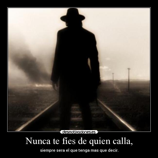 Nunca te fíes de quien calla, - 