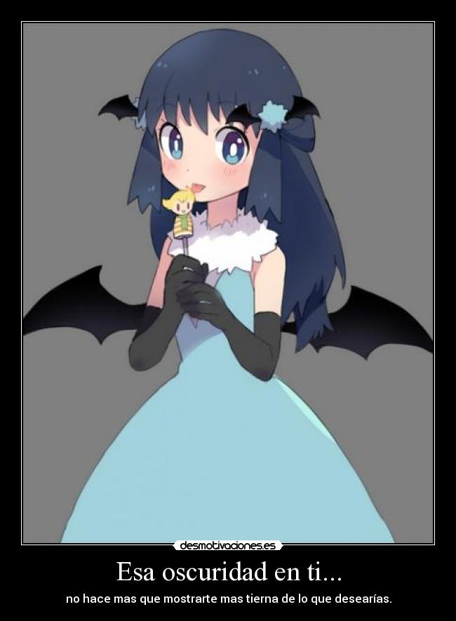 Esa oscuridad en ti... -