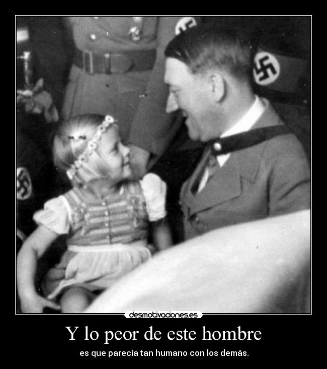 Y lo peor de este hombre - es que parecía tan humano con los demás.