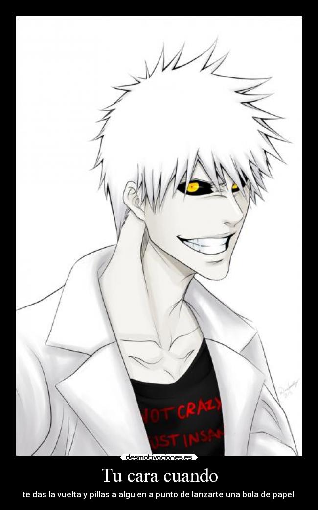 Tu cara cuando - te das la vuelta y pillas a alguien a punto de lanzarte una bola de papel.