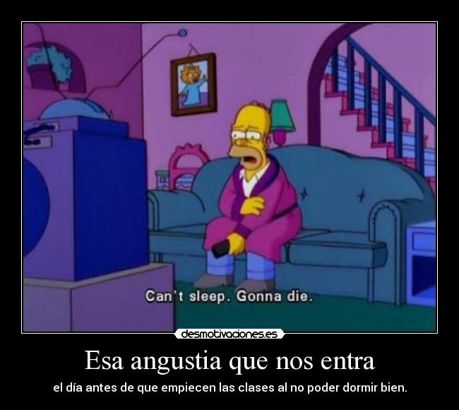 Esa angustia que nos entra - el día antes de que empiecen las clases al no poder dormir bien.